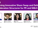Webinar : Designing Innovative Share Swap and Deferred Consideration Structures for PE and M&A Deals Webinar : Designing Innovative Share Swap and Deferred Consideration Structures for PE and M&A Deals